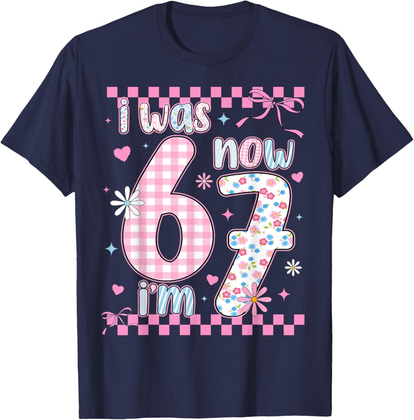 I was 6 Now I'm 7 Birthday Girls Kids 67 Meme Six Seven 6 7 T-Shirt - T-Shirt | Navy