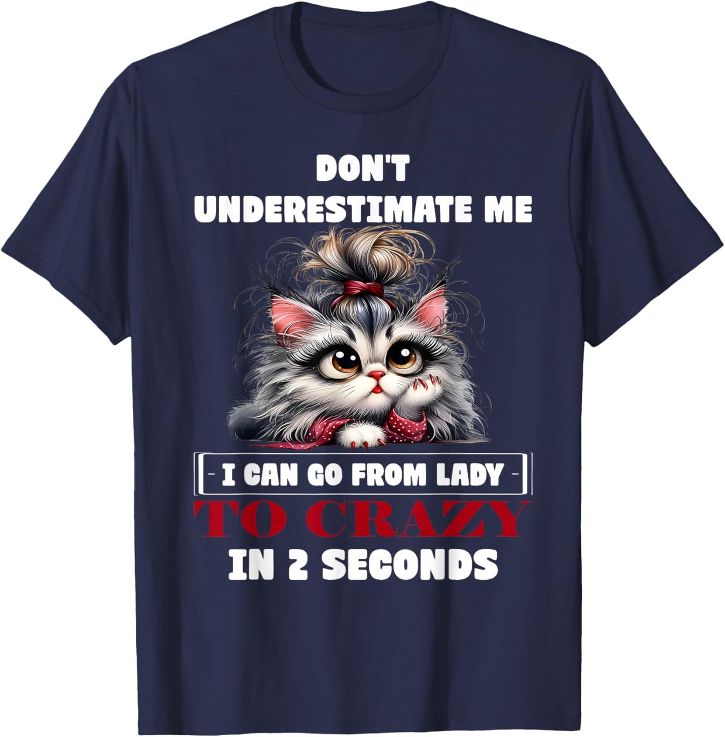 Don't Underestimate Me I Can Go from Lady to Crazy Cute Cat T-Shirt - T-Shirt | Navy