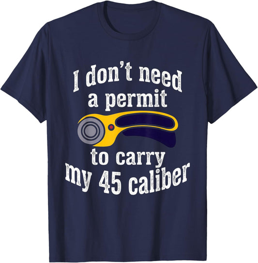I Dont Need Permit to Carry My 45 Caliber Sewing Quilter T-Shirt - T-Shirt | Navy