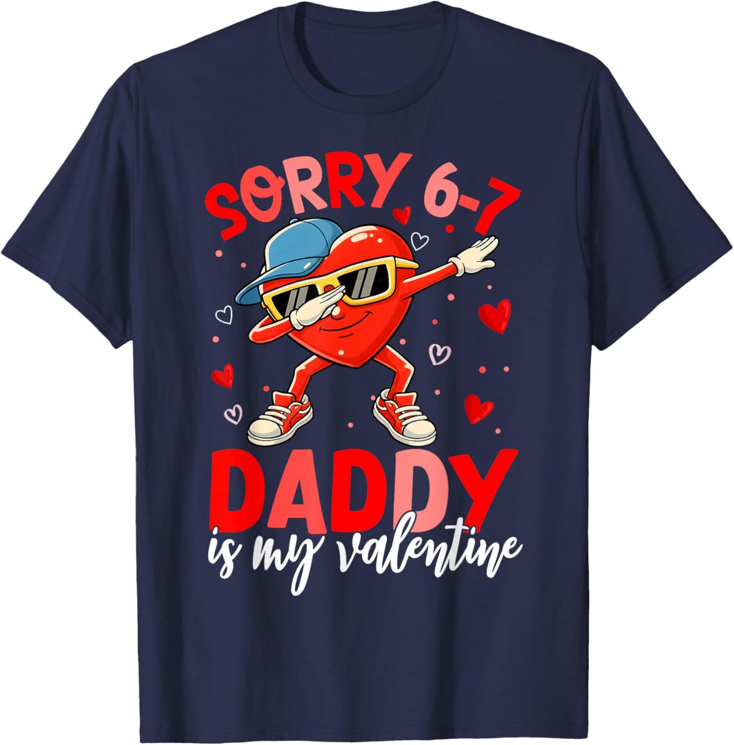 Sorry 67 Daddy is My Valentine Six Seven Meme Kids 6 7 Dad T-Shirt - T-Shirt | Navy