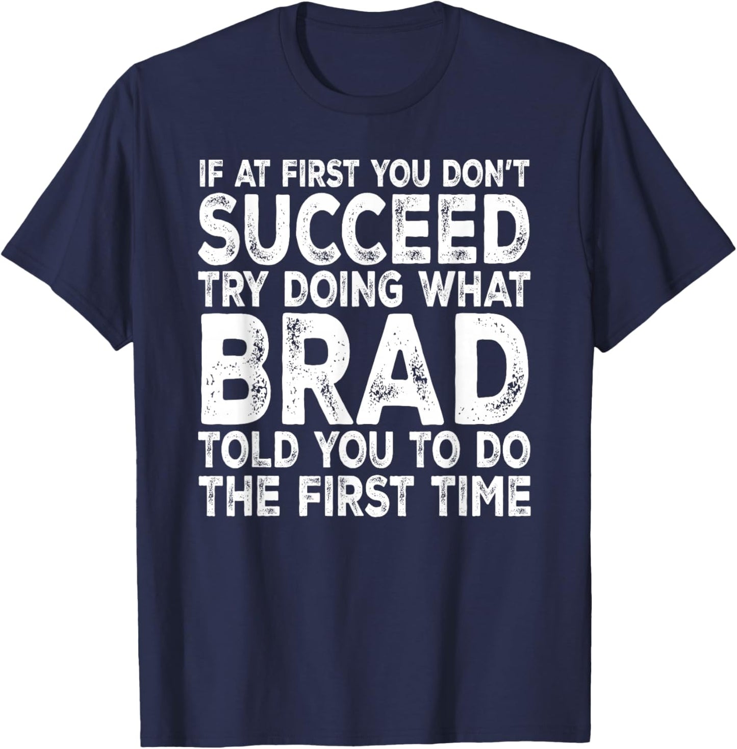 Brad - If at First You Don't Succeed Try Doing What T-Shirt - T-Shirt | Navy