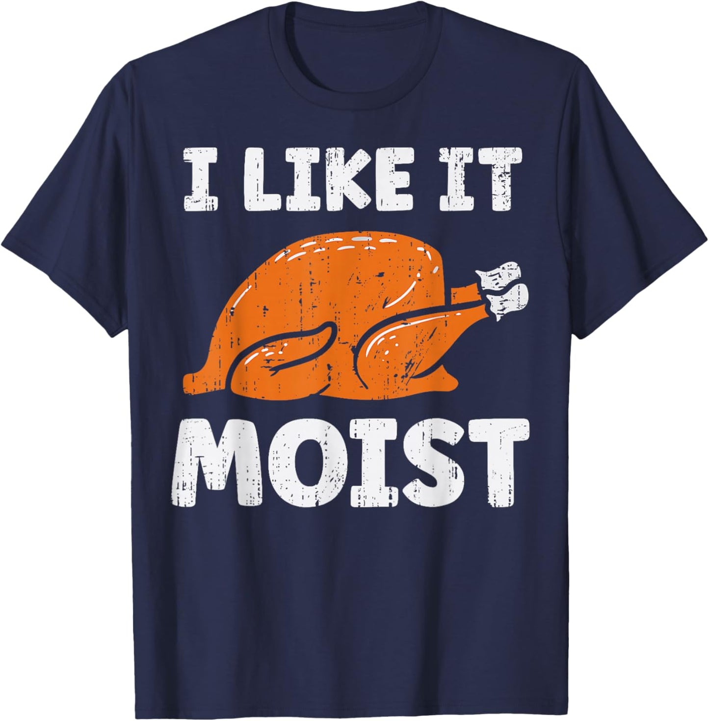 Turkey Leg Day I Like It Moist Funny Thanksgiving Men Women T-Shirt - T-Shirt | Navy