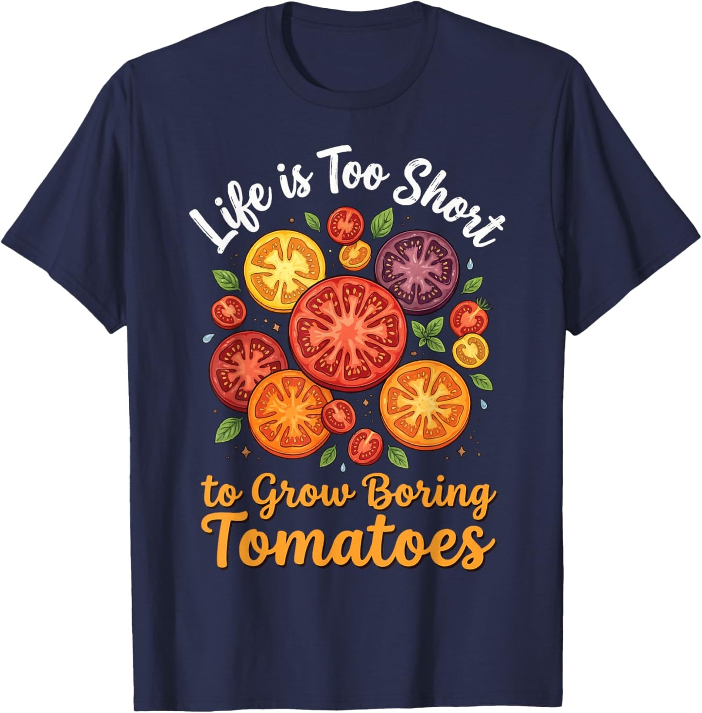 Life is Too Short to Grow Boring Tomatoes T-Shirt - T-Shirt | Navy