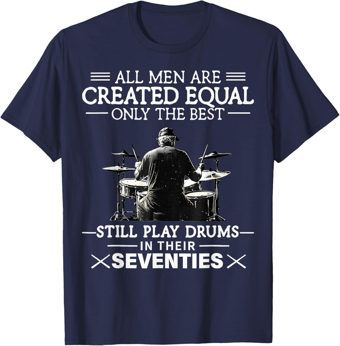 Only The Best Still Play Drums in Their Seventies Drummers T-Shirt - T-Shirt | Navy