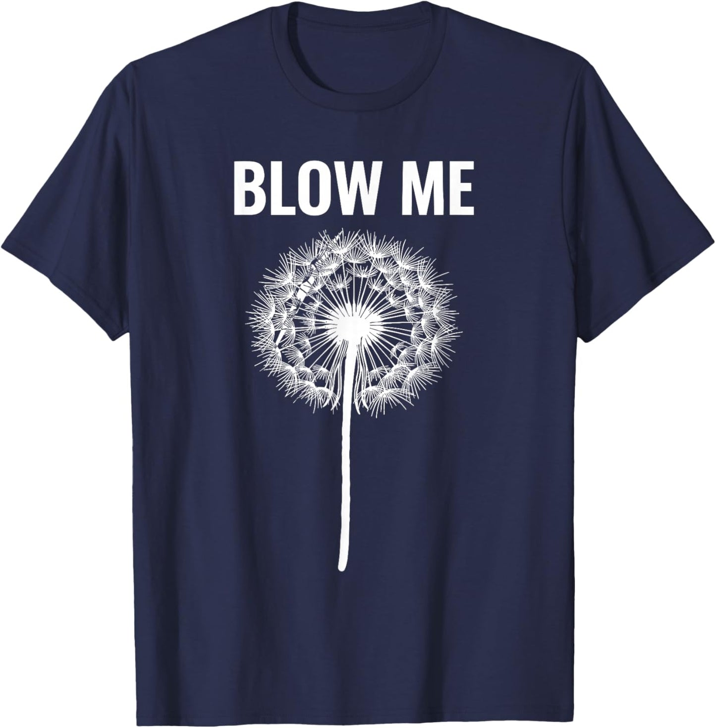 Dandelion Blow Me, Funny, Jokes, Sarcastic Sayings T-Shirt - T-Shirt | Navy