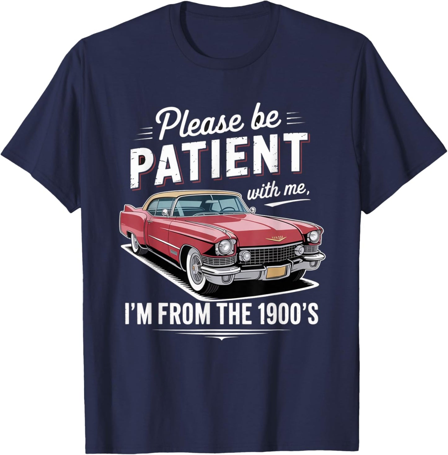 Fun Vintage Car Please Be Patient with Me I'm from The 1900s T-Shirt - T-Shirt | Navy