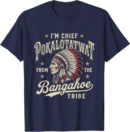 I'm Chief Pokalotatwat from The Bangahoe Tribe Native T-Shirt - T-Shirt | Navy