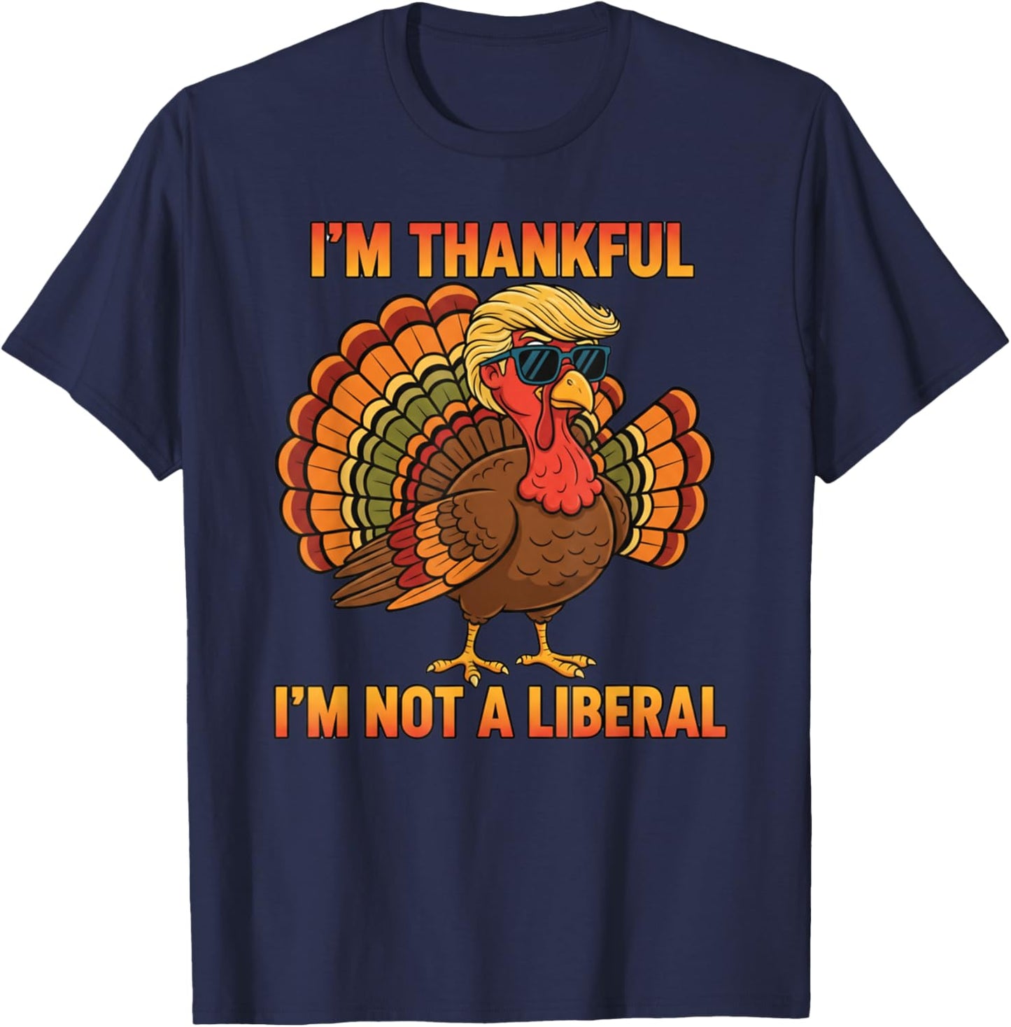 I'm Thankful I'm Not A Liberal Trump Thanksgiving Turkey T-Shirt - T-Shirt | Navy