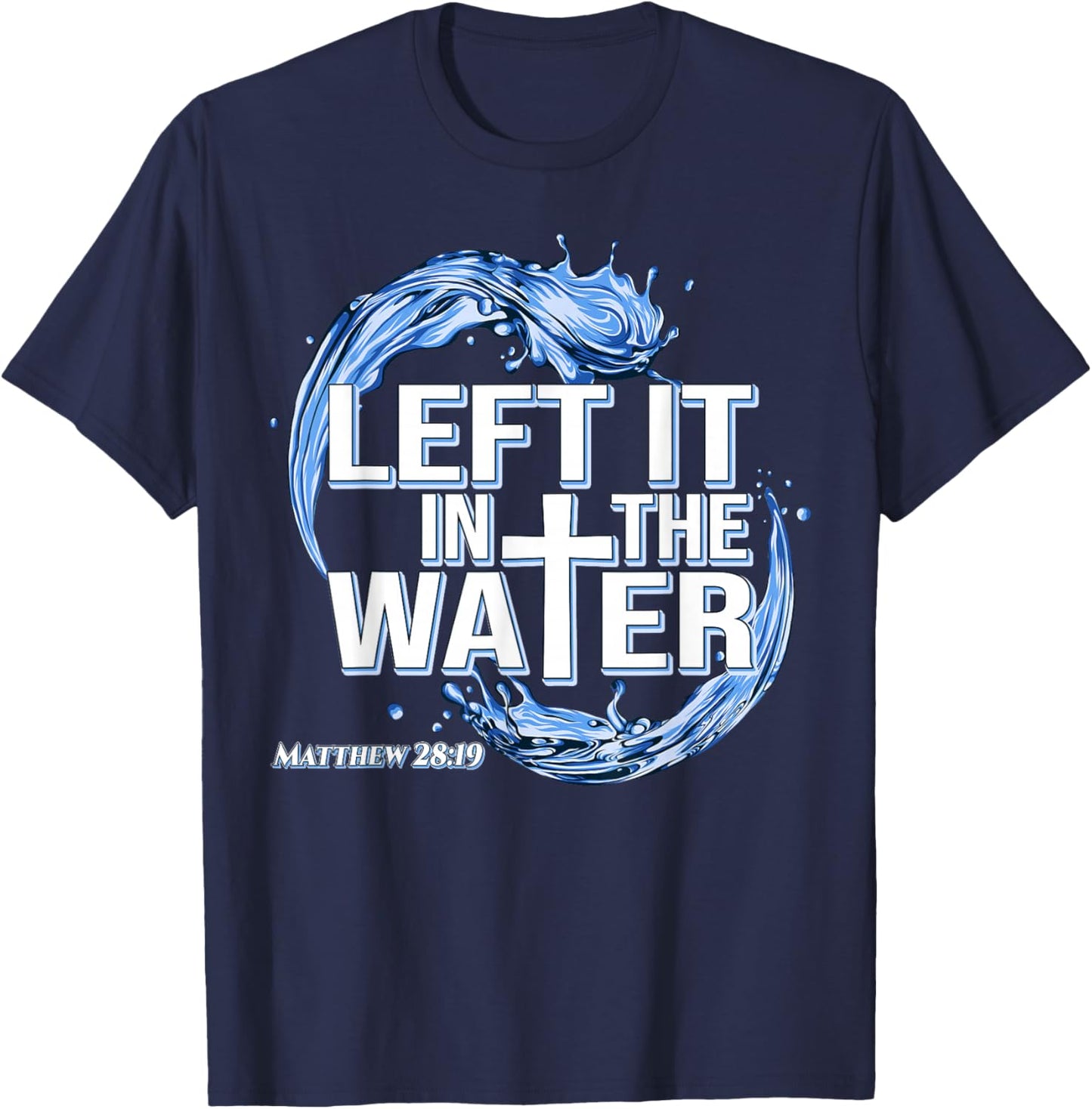 Christian Baptism Left It in The Water Baptized T-Shirt - T-Shirt | Navy