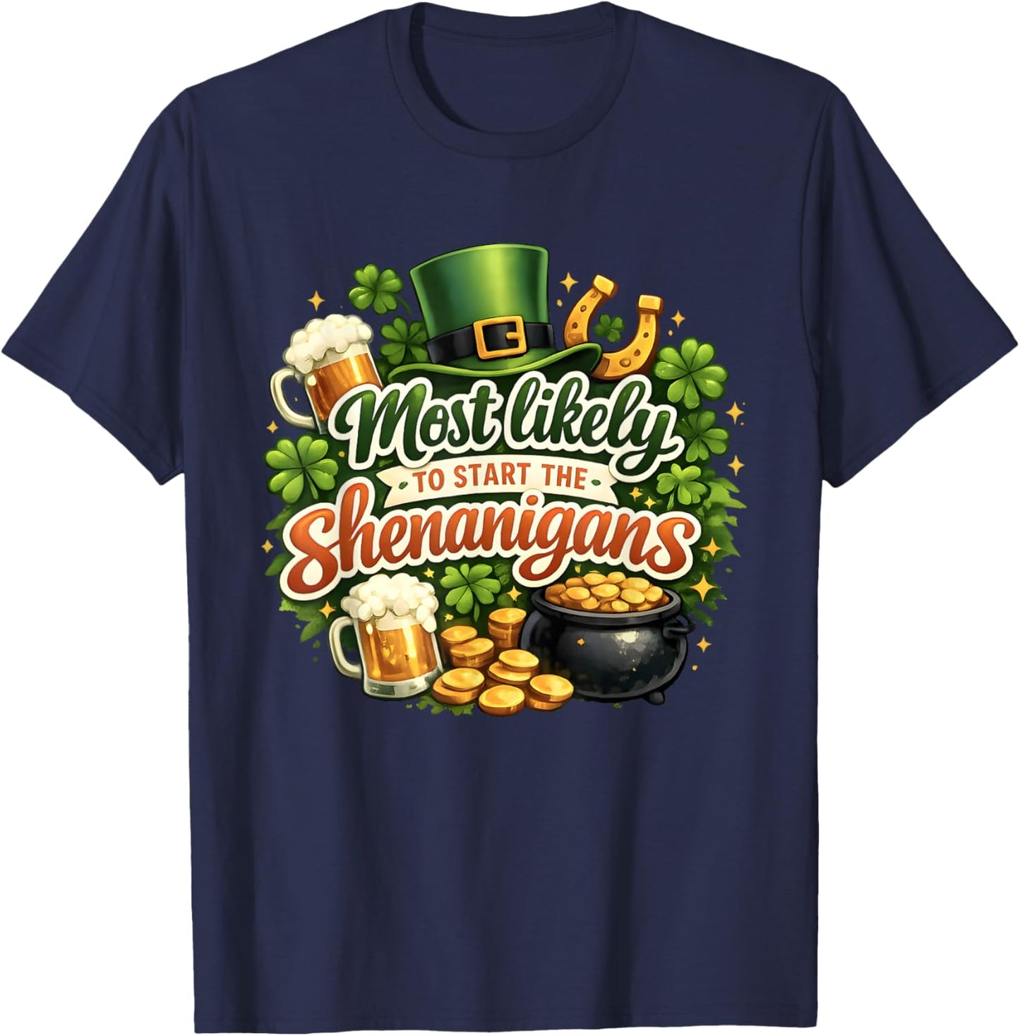 St Patricks Day Shamrock Most Likely to Start The Shenanigan T-Shirt - T-Shirt | Navy