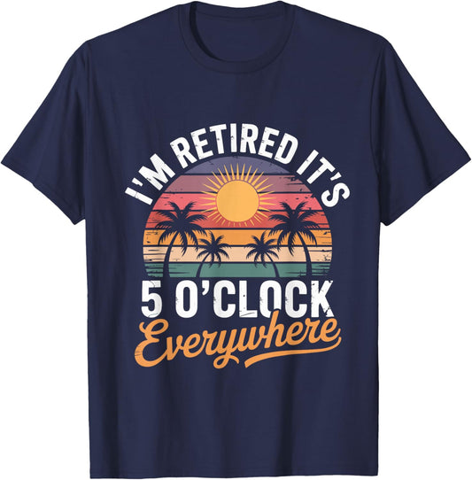 I'm Retired It's 5 O'Clock Everywhere Vintage Retirement T-Shirt - T-Shirt | Navy