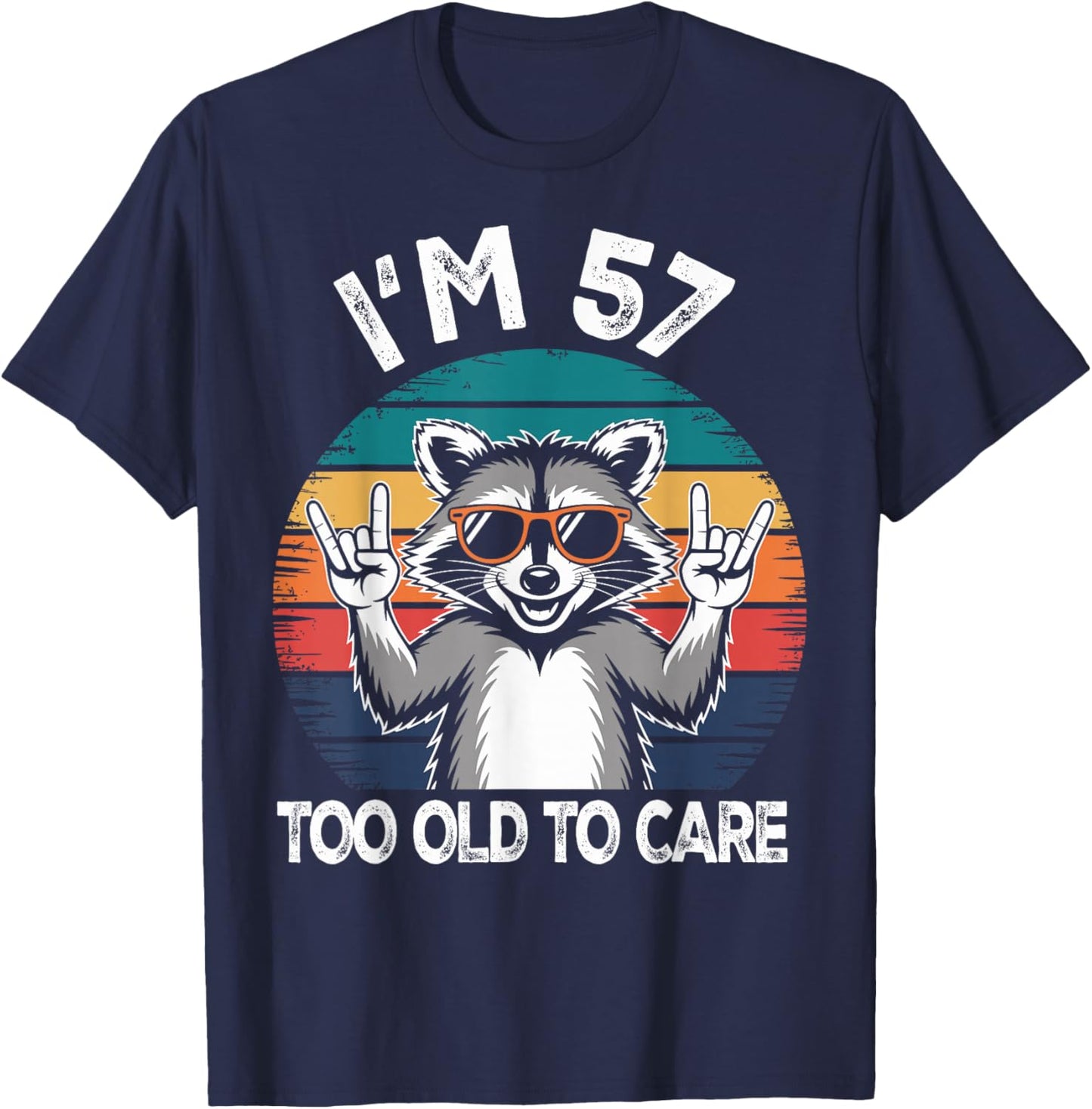 I’m 57 Too Old to Care Birthday 57 Years Old Men Women Funny T-Shirt - T-Shirt | Navy