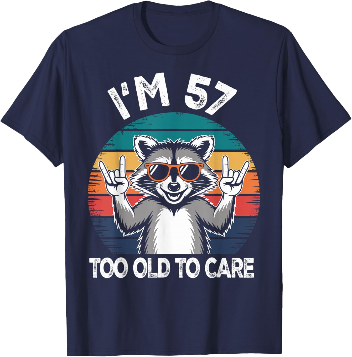 I’m 57 Too Old to Care Birthday 57 Years Old Men Women Funny T-Shirt - T-Shirt | Navy