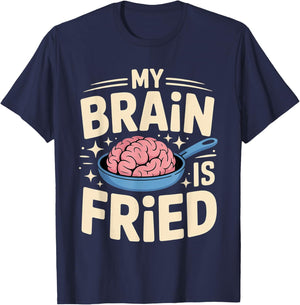 My Brain is Fried Relatable Meme Burnout T-Shirt - T-Shirt | Navy
