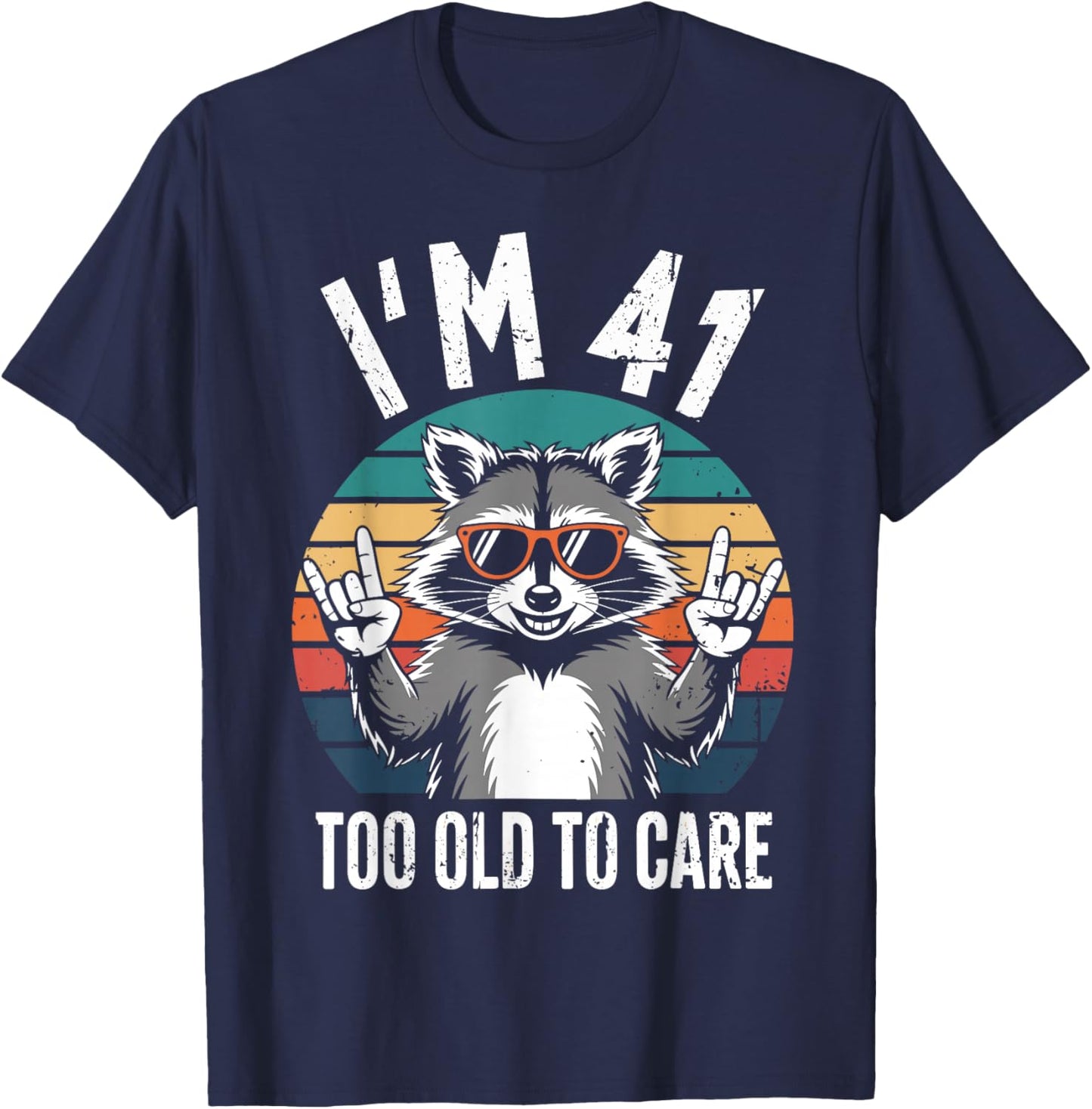 I’m 41 Too Old to Care 41 Birthday 41 Years Men Women Funny T-Shirt - T-Shirt | Navy