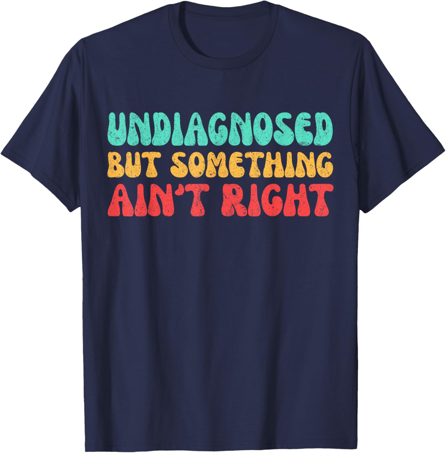 Undiagnosed But Something Ain't Right Funny Saying Women T-Shirt - T-Shirt | Navy