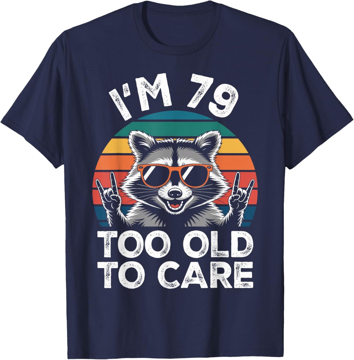 I’m 79 Too Old to Care 79 Birthday 79 Years Men Women Funny T-Shirt - T-Shirt | Navy