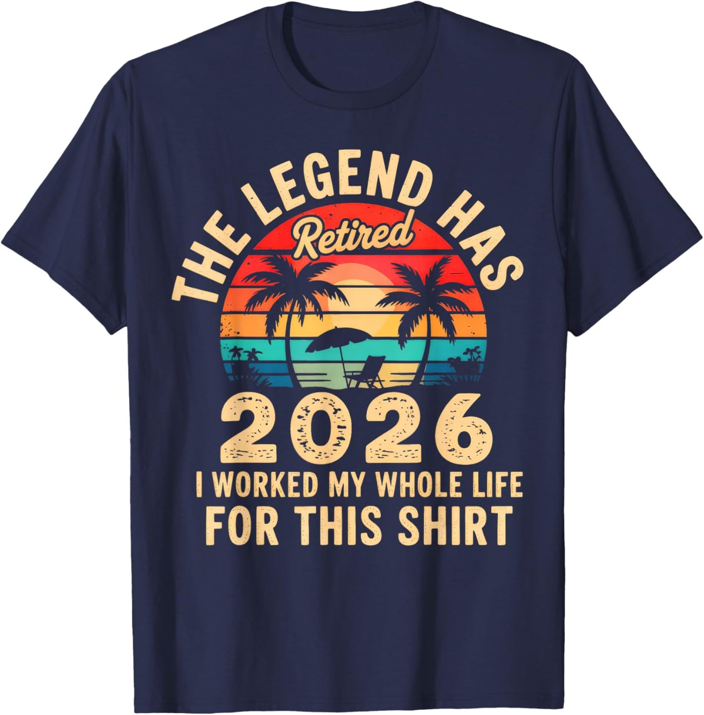 The Legend has Retired 2026, i Worked My Whole Life for This T-Shirt - T-Shirt | Navy