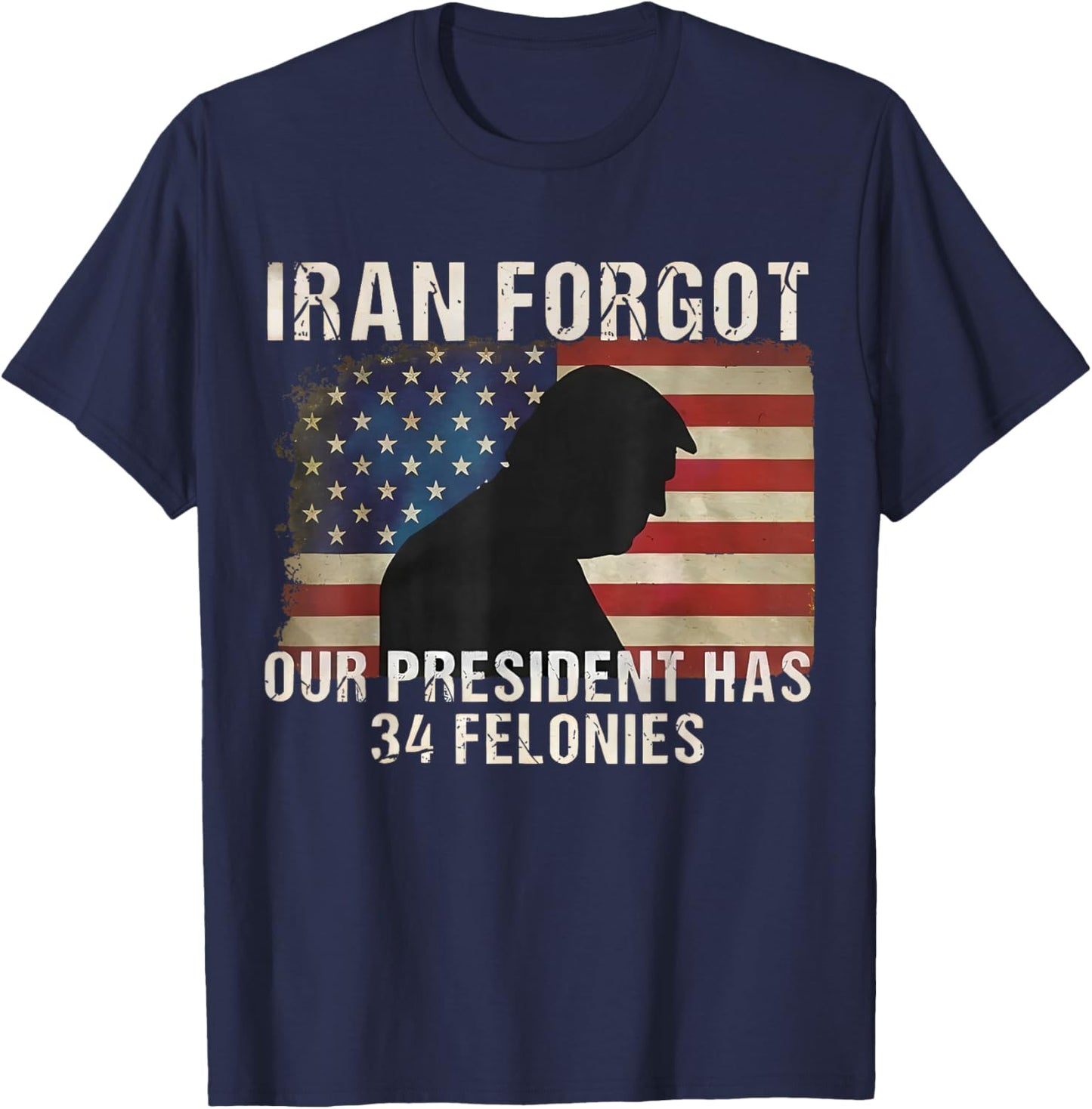 Iran Forgot Our President Has 34 Felonies Vintage US Flag T-Shirt - T-Shirt | Navy