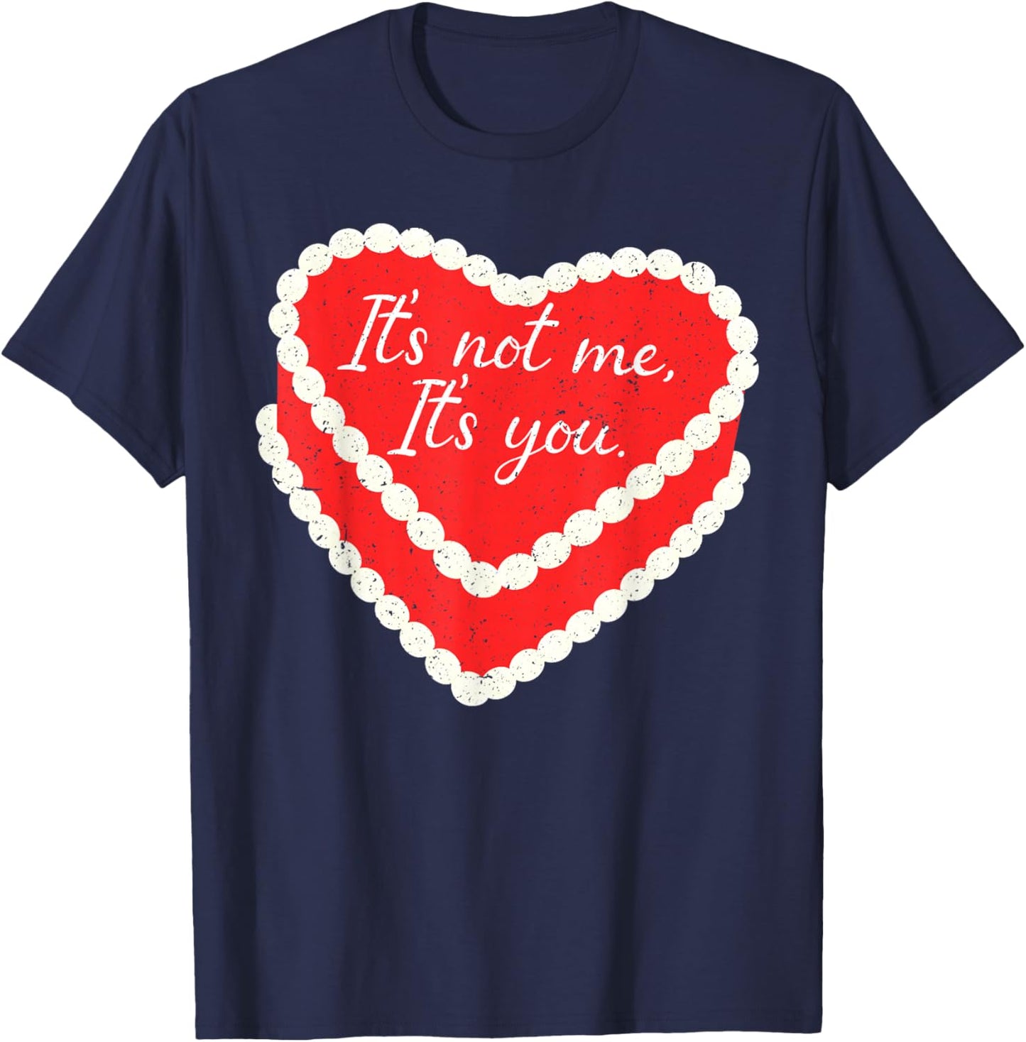 It’s Not Me It’s You Funny Heart Cake Valentine Valentines T-Shirt - T-Shirt | Navy