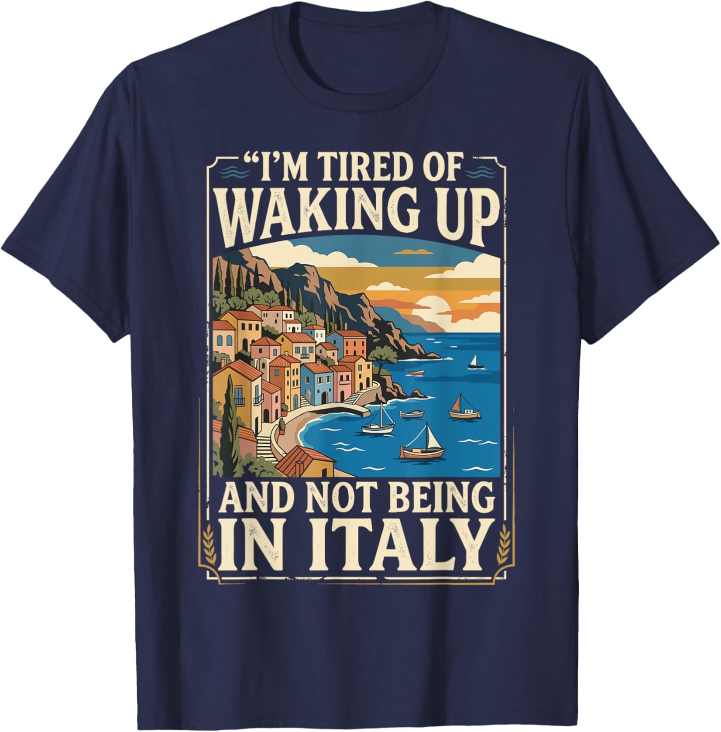 I’m Tired of Waking Up and Not Being in Italy. Cruise Travel T-Shirt - T-Shirt | Navy