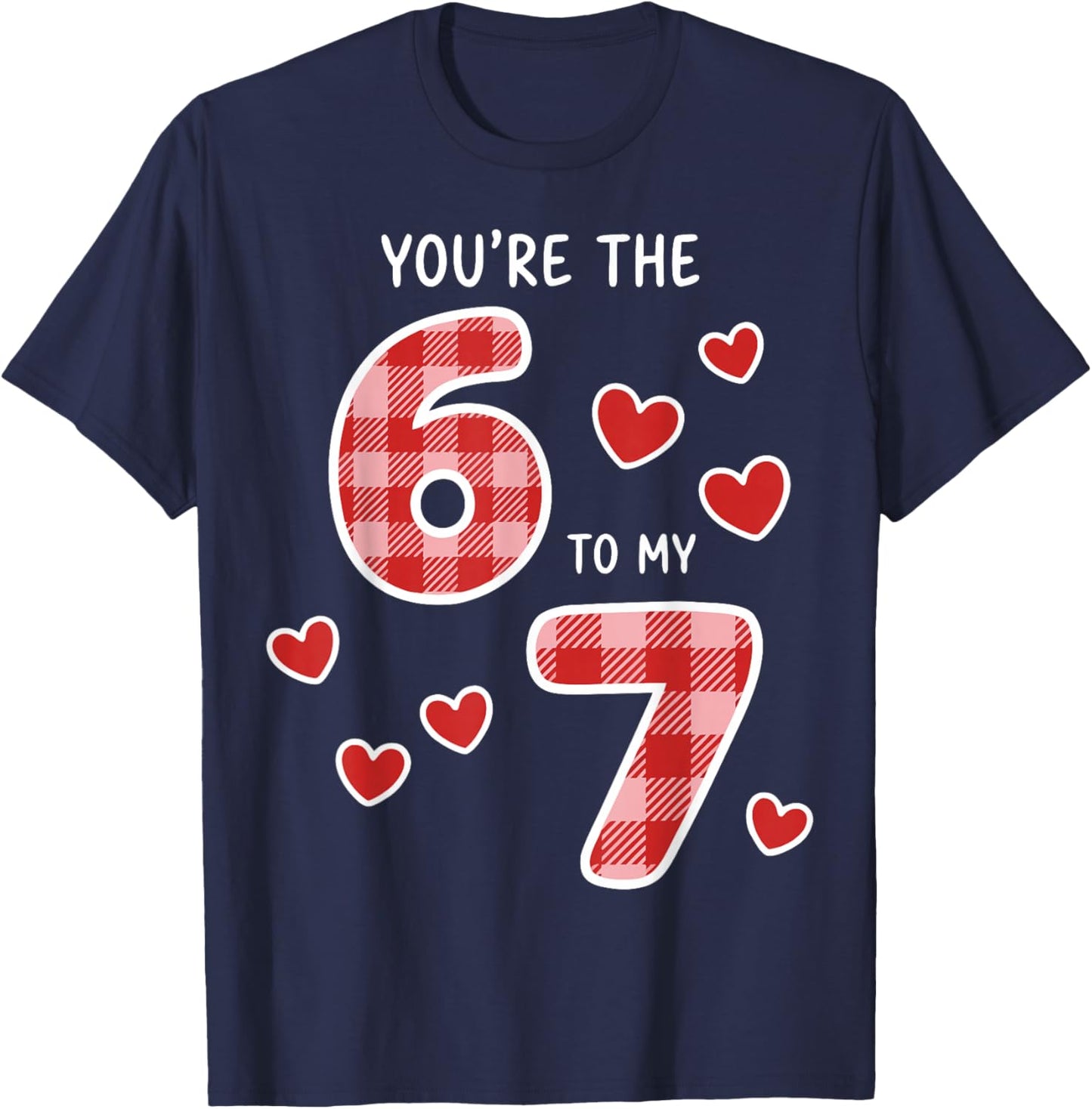 You're The 6 to My 7 Six Seven Heart Valentine's Day 67 T-Shirt - T-Shirt | Navy
