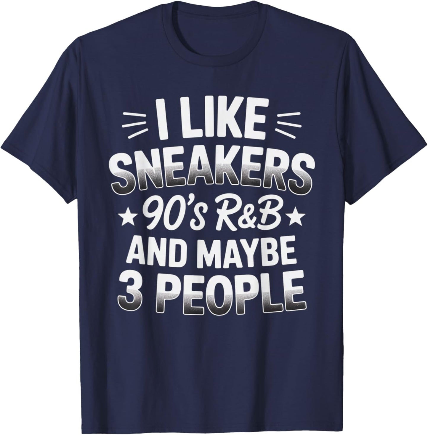 I Like Sneakers 90s R&B and Maybe 3 People Funny T-Shirt - T-Shirt | Navy
