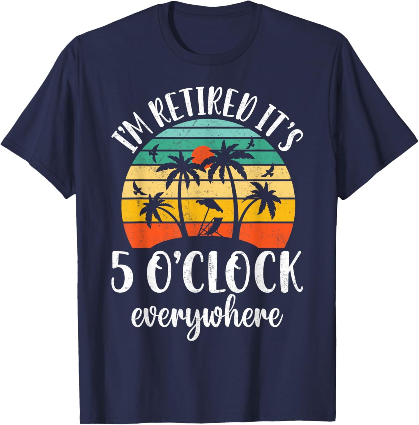 Retro It's 5 O'Clock Everywhere I'm Retired - Tropical Beach T-Shirt - T-Shirt | Navy