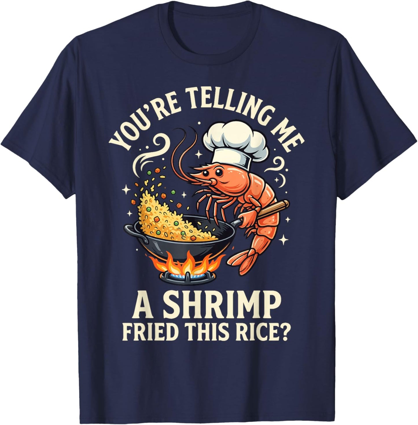 You're Telling Me A Shrimp Fried This Rice T-Shirt - T-Shirt | Navy