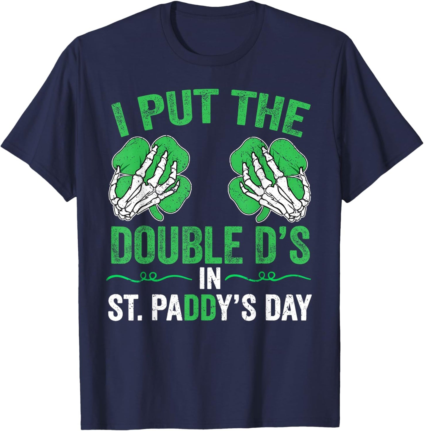 St Patricks Day I Put The Double D's in Saint Paddy's Day T-Shirt - T-Shirt | Navy