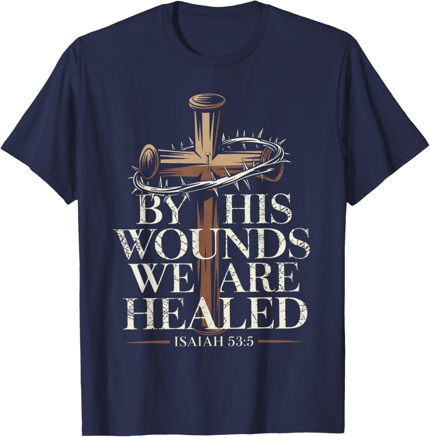 by His Wounds We are Healed Isaiah 53:5 Scripture Christian T-Shirt - T-Shirt | Navy