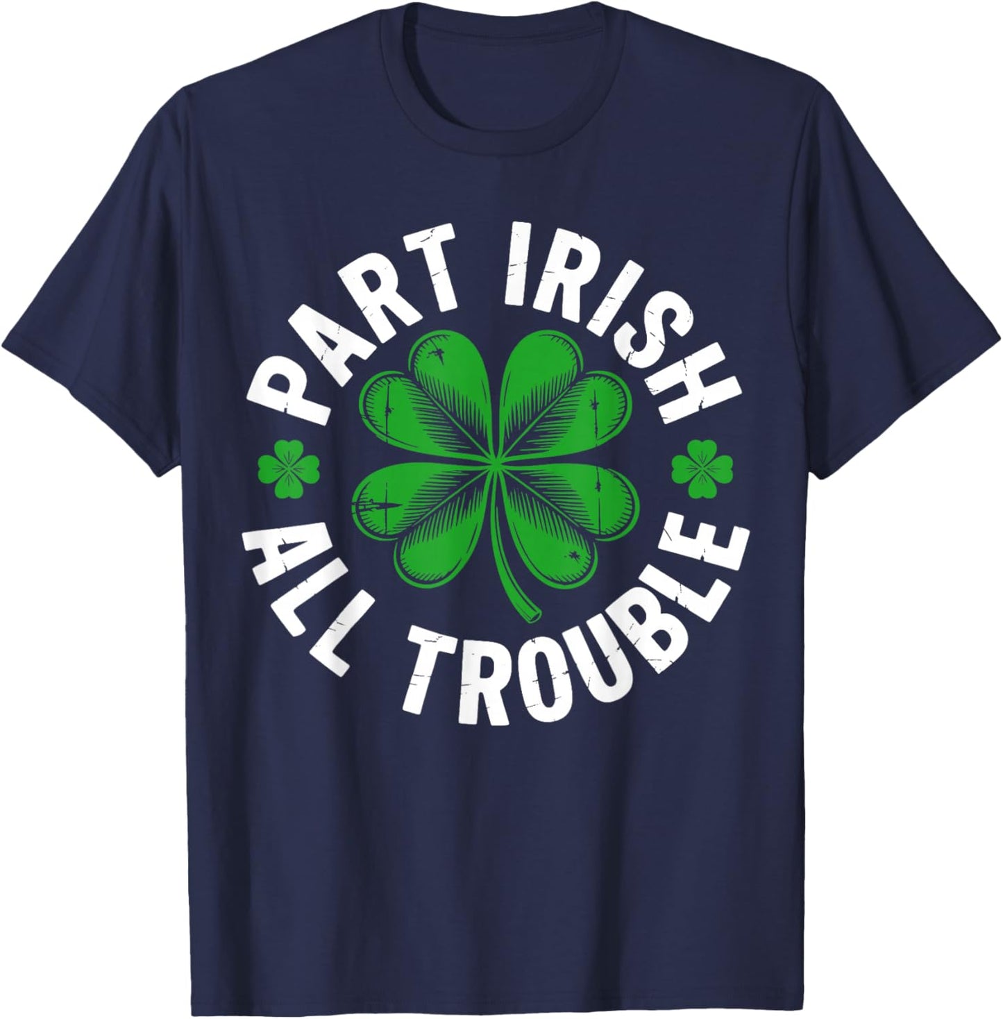 Part Irish All Trouble Shirt Funny St Patricks Day Shamrock T-Shirt - T-Shirt | Navy