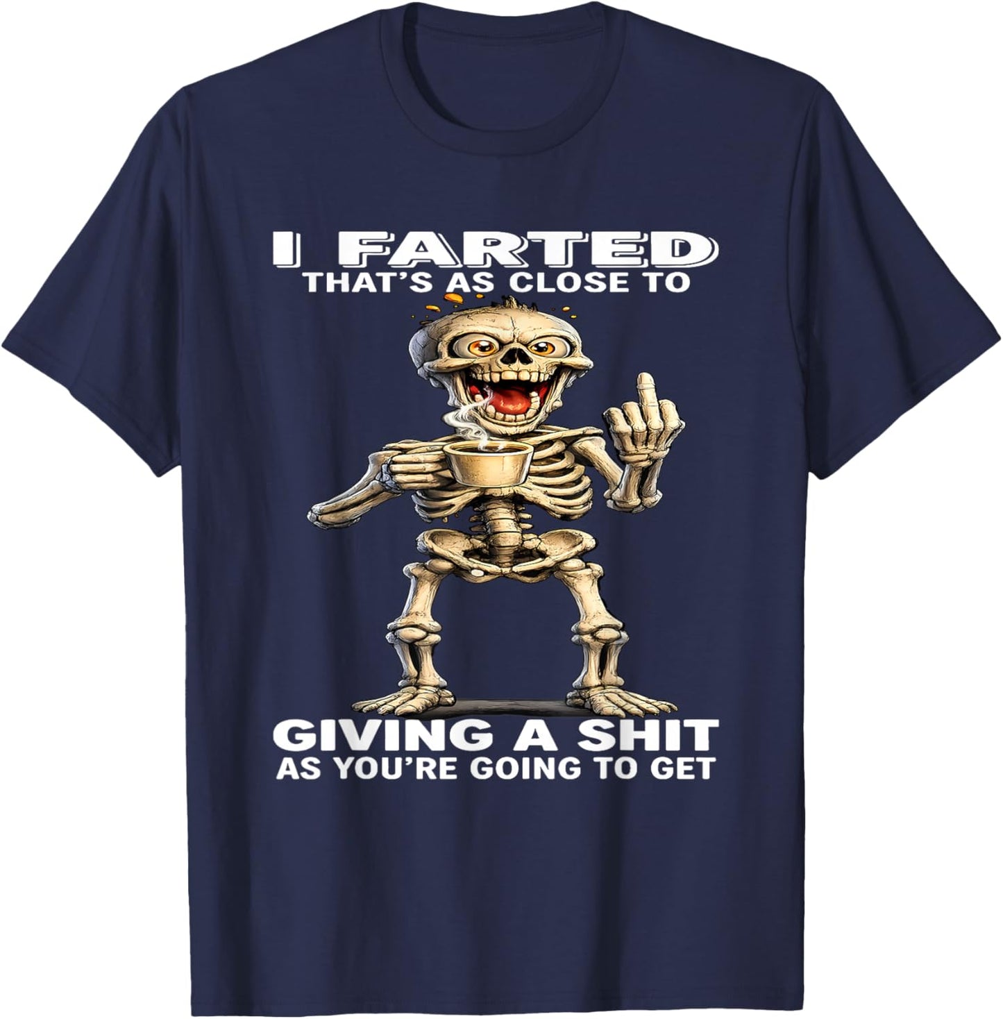 I Farted That's Close to Giving Sht As You're Going Skeleton T-Shirt - T-Shirt | Navy