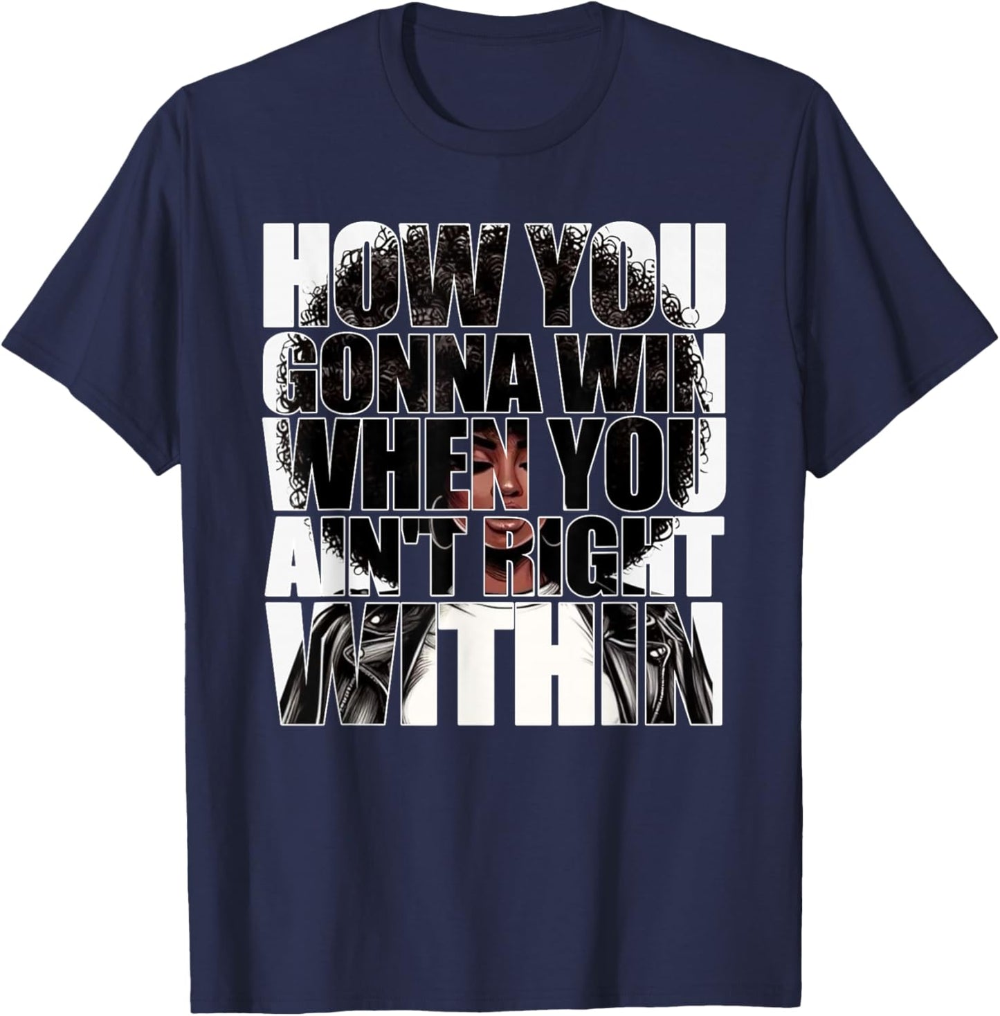 How You Gonna Win When You Ain't Right Within Empowerment T-Shirt - T-Shirt | Navy