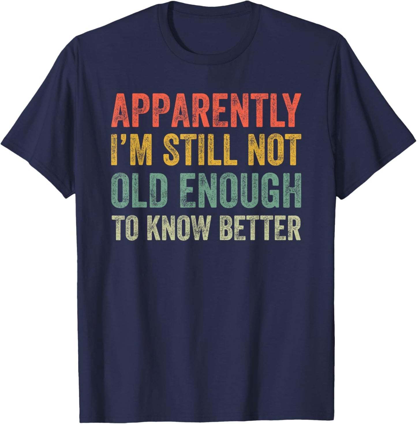 Retro Apparently I'm Still Not Old Enough to Know Better T-Shirt - T-Shirt | Navy