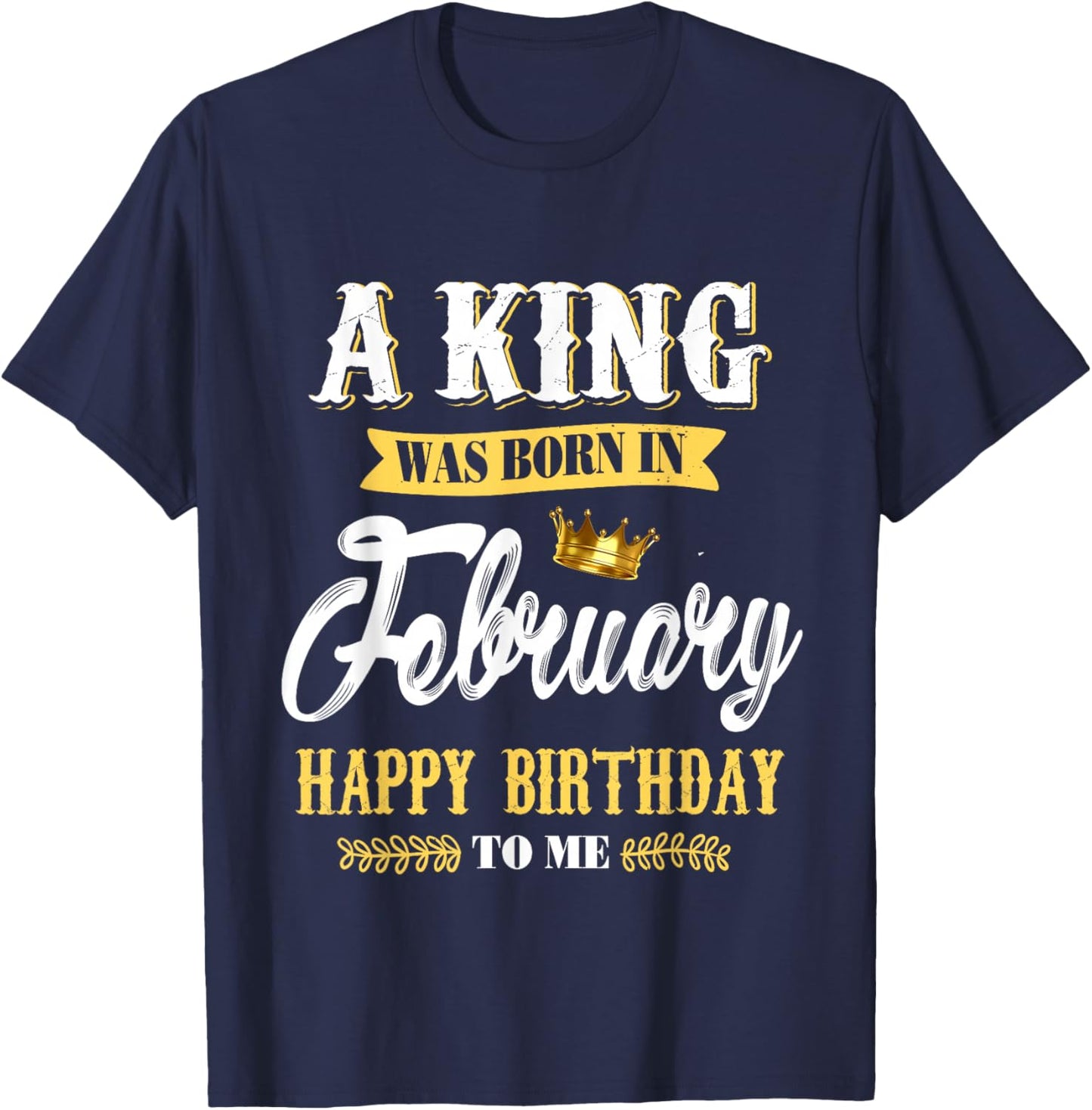 A King was Born in February Happy Birthday to Me T-Shirt - T-Shirt | Navy