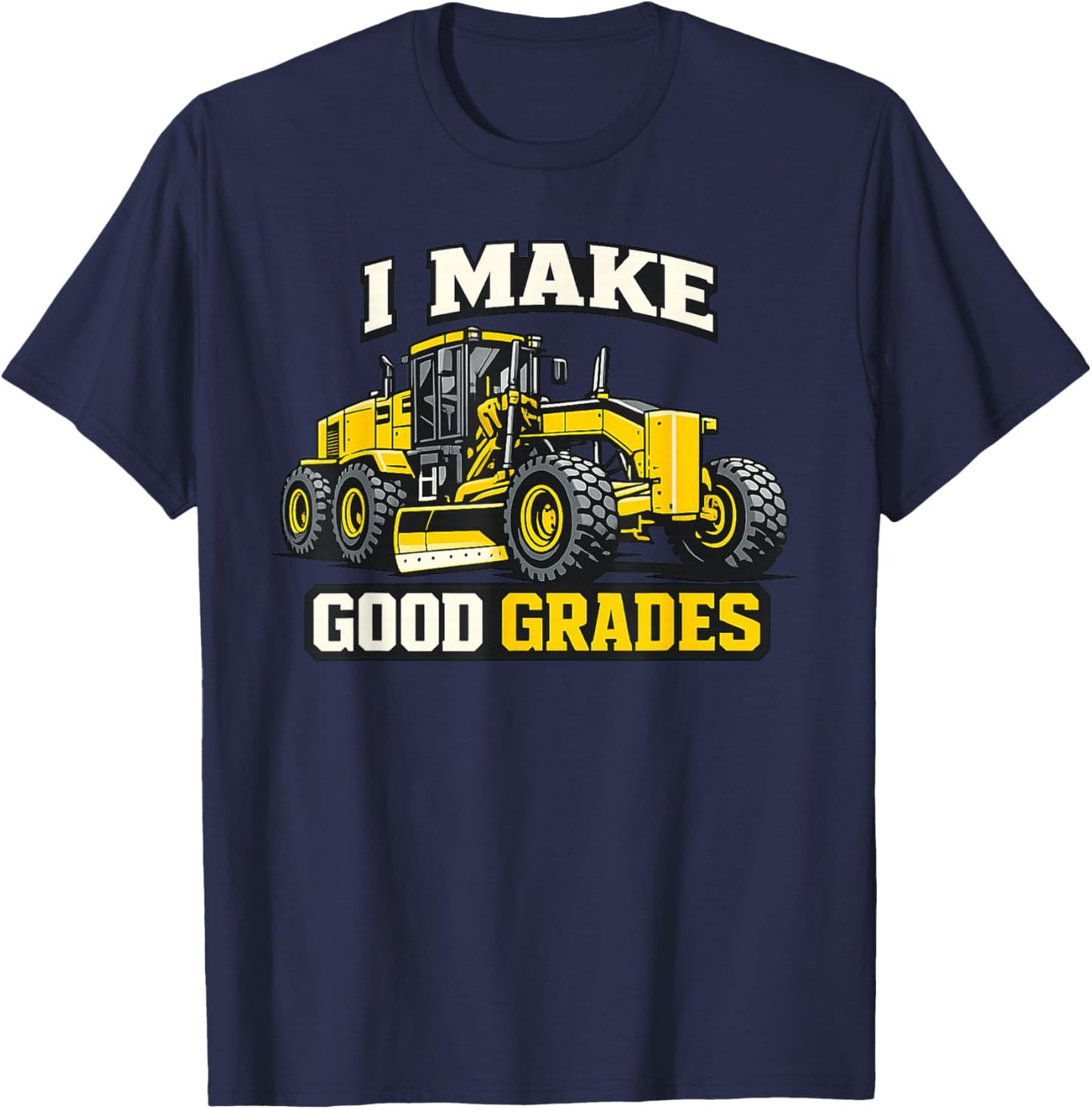 I Make Good Grades Motor Grader Operator T-Shirt - T-Shirt | Navy