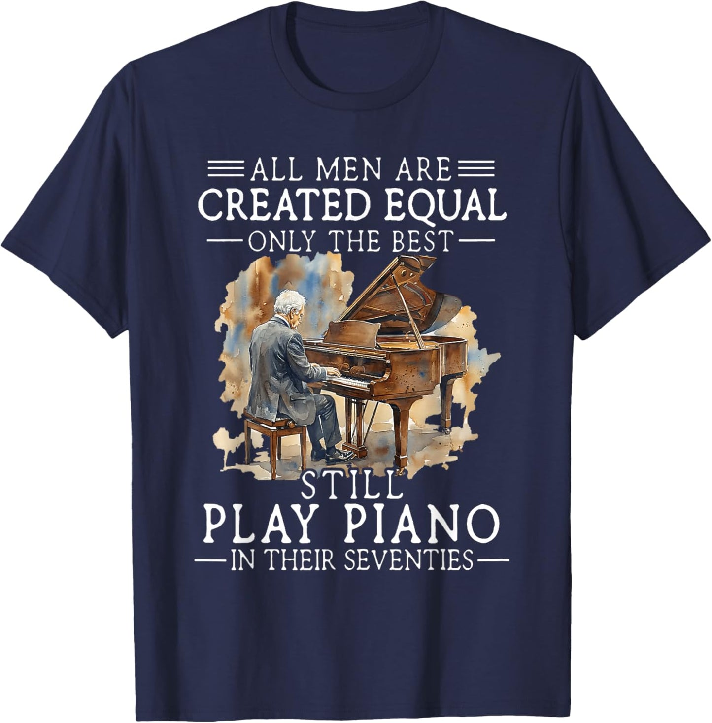All Men are Created Equal Only The Best Still Play Piano T-Shirt - T-Shirt | Navy
