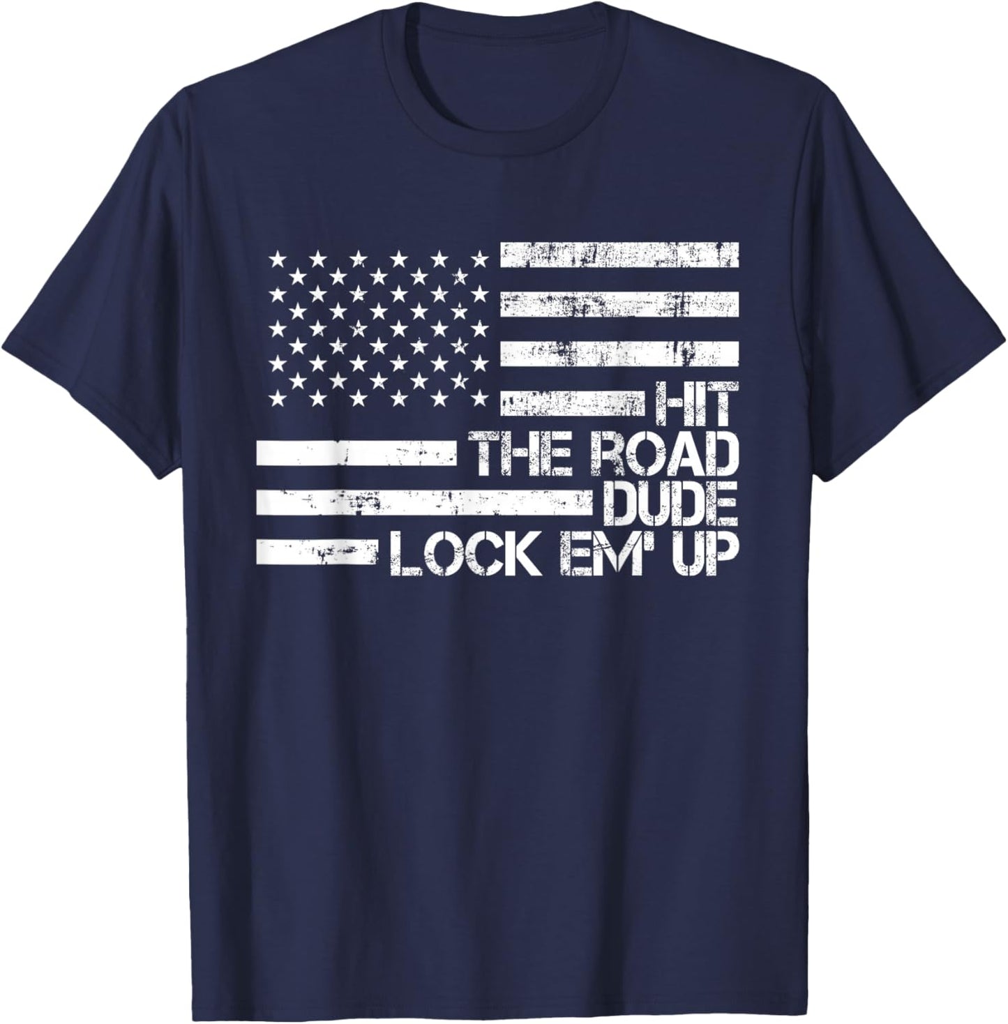 Hit The Road Dude Lock em' Up Funny Design USA Flag T-Shirt - T-Shirt | Navy