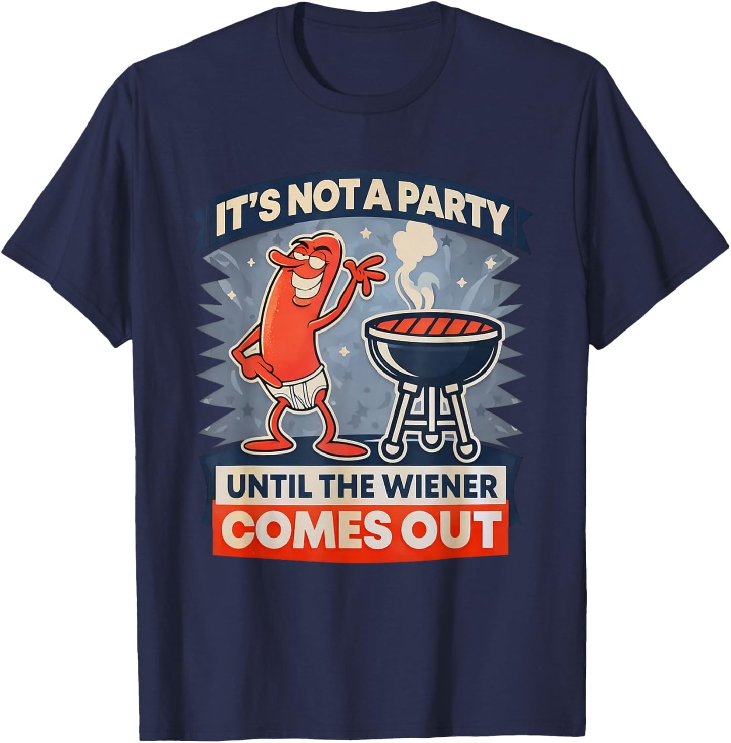 It's Not A Party Until The Weiner Comes Out Funny Hot Dog T-Shirt - T-Shirt | Navy