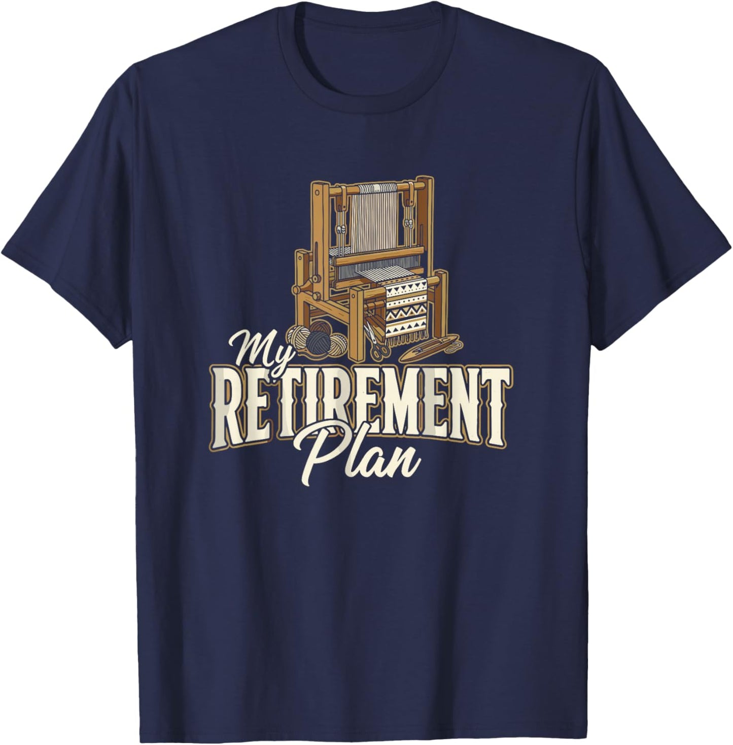 My Retirement Plan Loom Weaving Textile Craft Weaver T-Shirt - T-Shirt | Navy