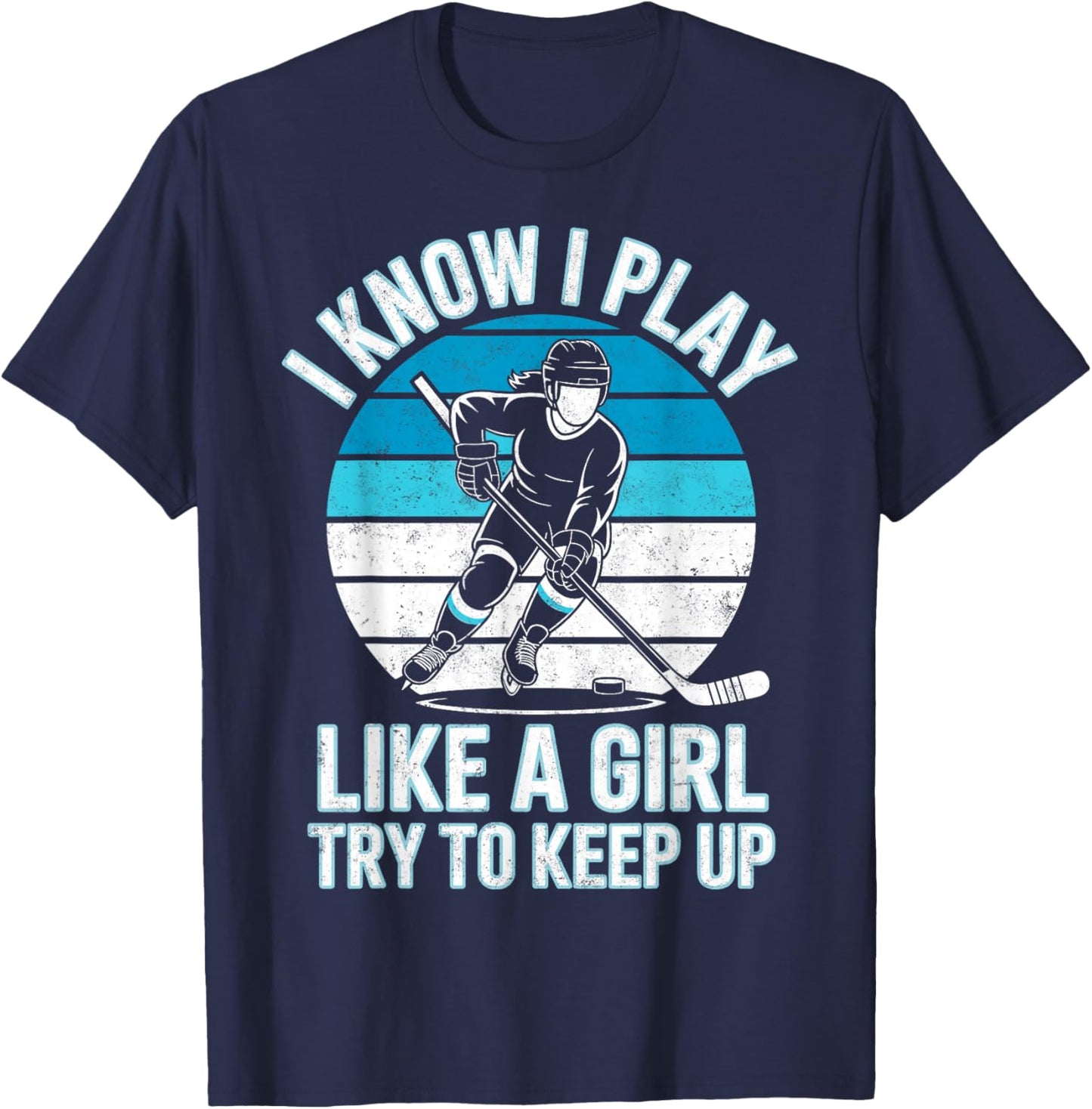 I Know I Play Like a Girl Try to Keep Up Ice Hockey Player T-Shirt - T-Shirt | Navy