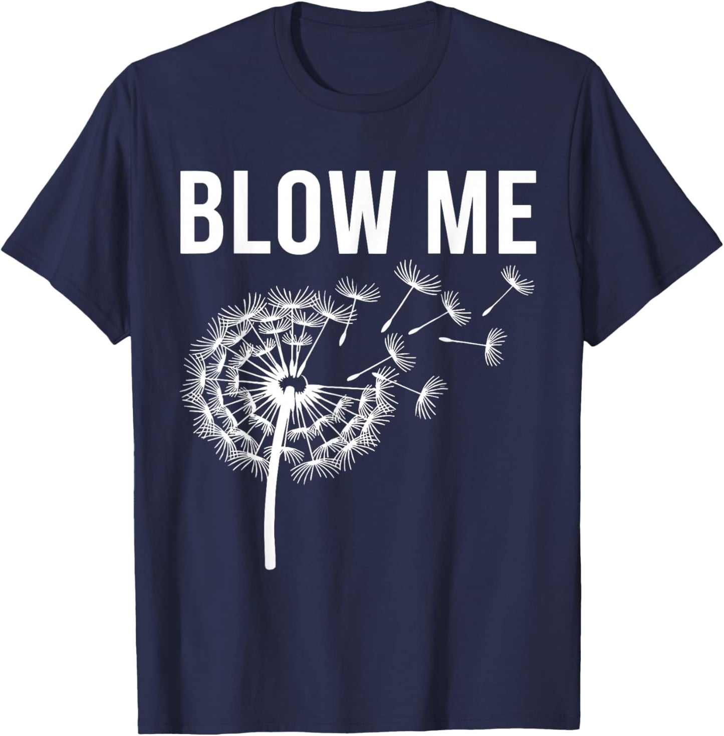 Dandelion Blow Me, Funny, Jokes, Sarcastic Sayings T-Shirt - T-Shirt | Navy