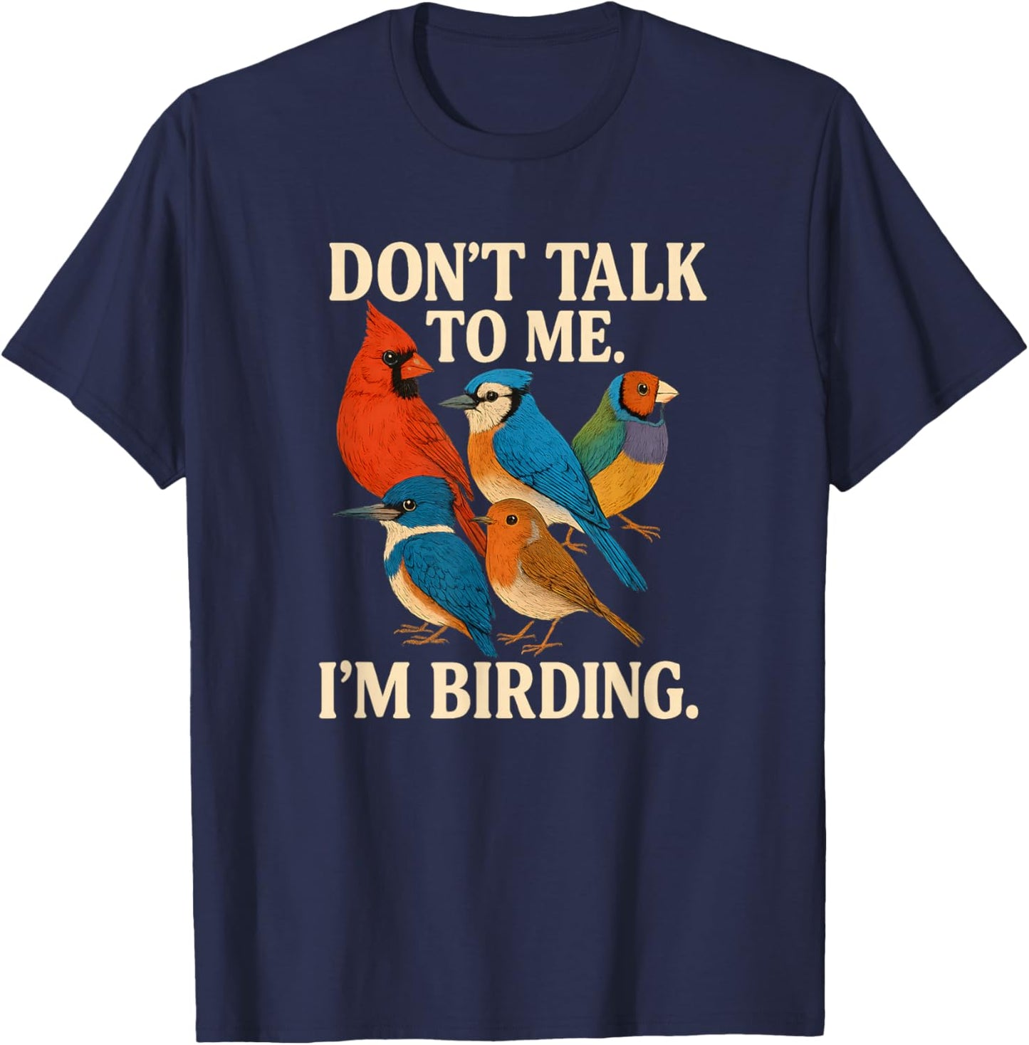 Don’t Talk to Me I’m Birding Funny Quote T-Shirt - T-Shirt | Navy