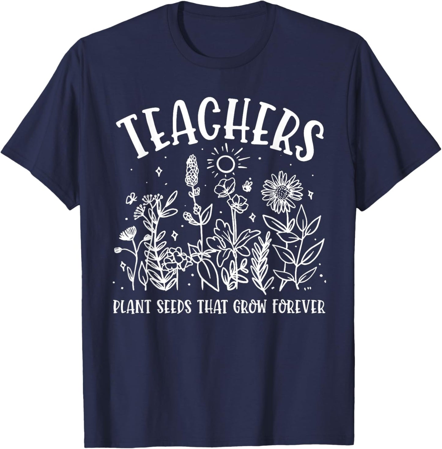 Teacher Plant Seeds that Grow Forever Flowers Teacher T-Shirt - T-Shirt | Navy