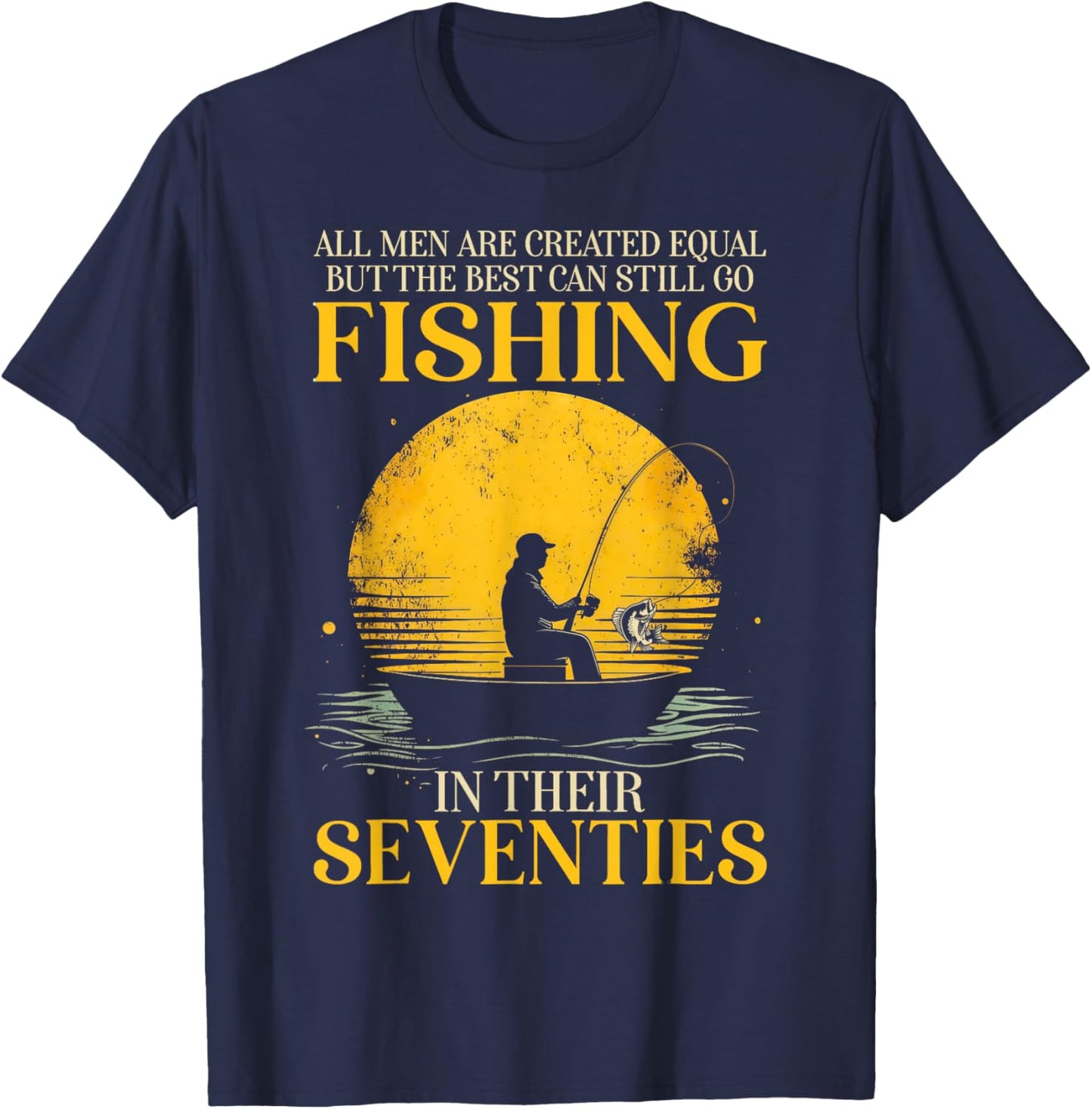All Men are Created Equal But The Best Can Still Go Fishing T-Shirt - T-Shirt | Navy