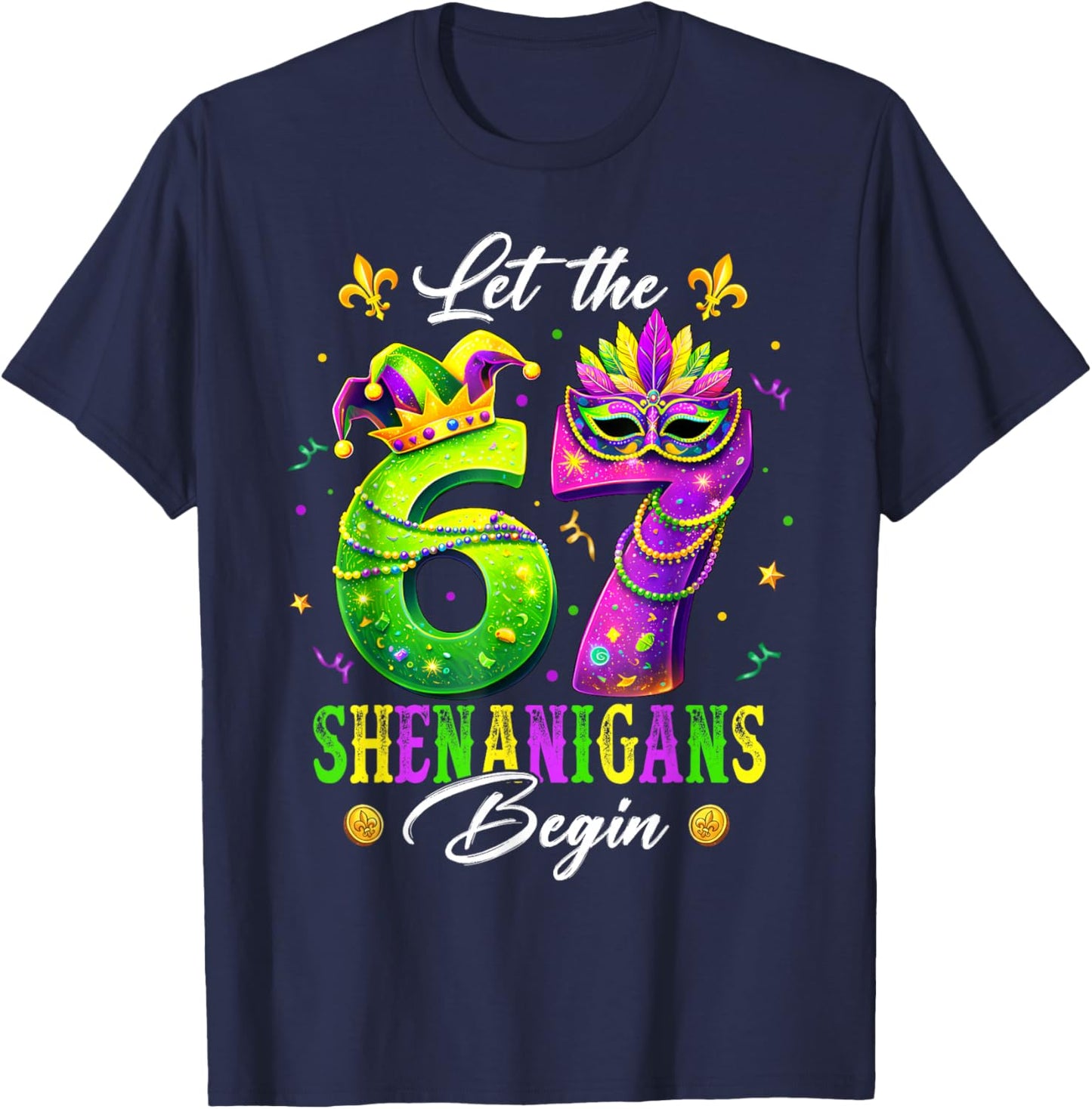 Let The 67 Shenanigans Begin Funny 6 7 Six Seven Mardi Gras T-Shirt - T-Shirt | Navy