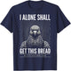 I Alone Shall Get This Bread T-Shirt - T-Shirt | Navy