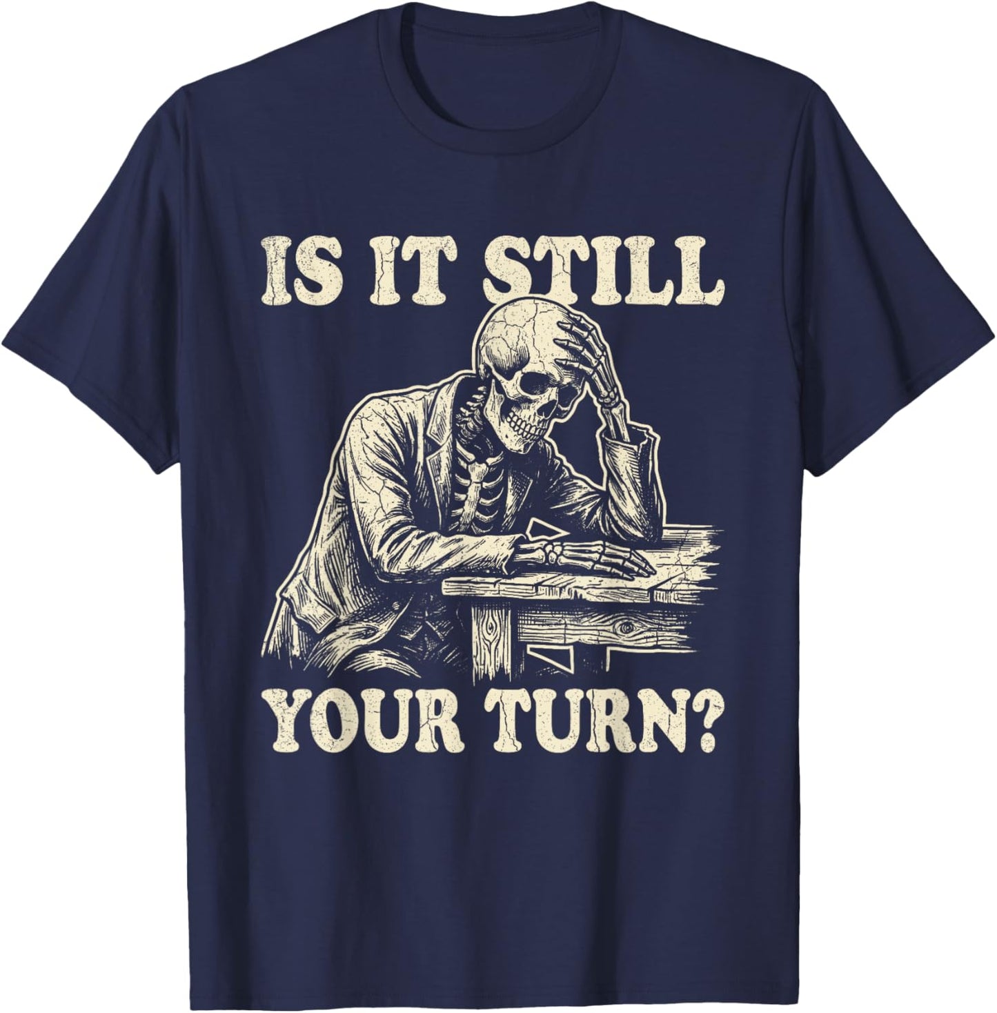 is It Still Your Turn Funny Skeleton Waiting Quote Meme T-Shirt - T-Shirt | Navy