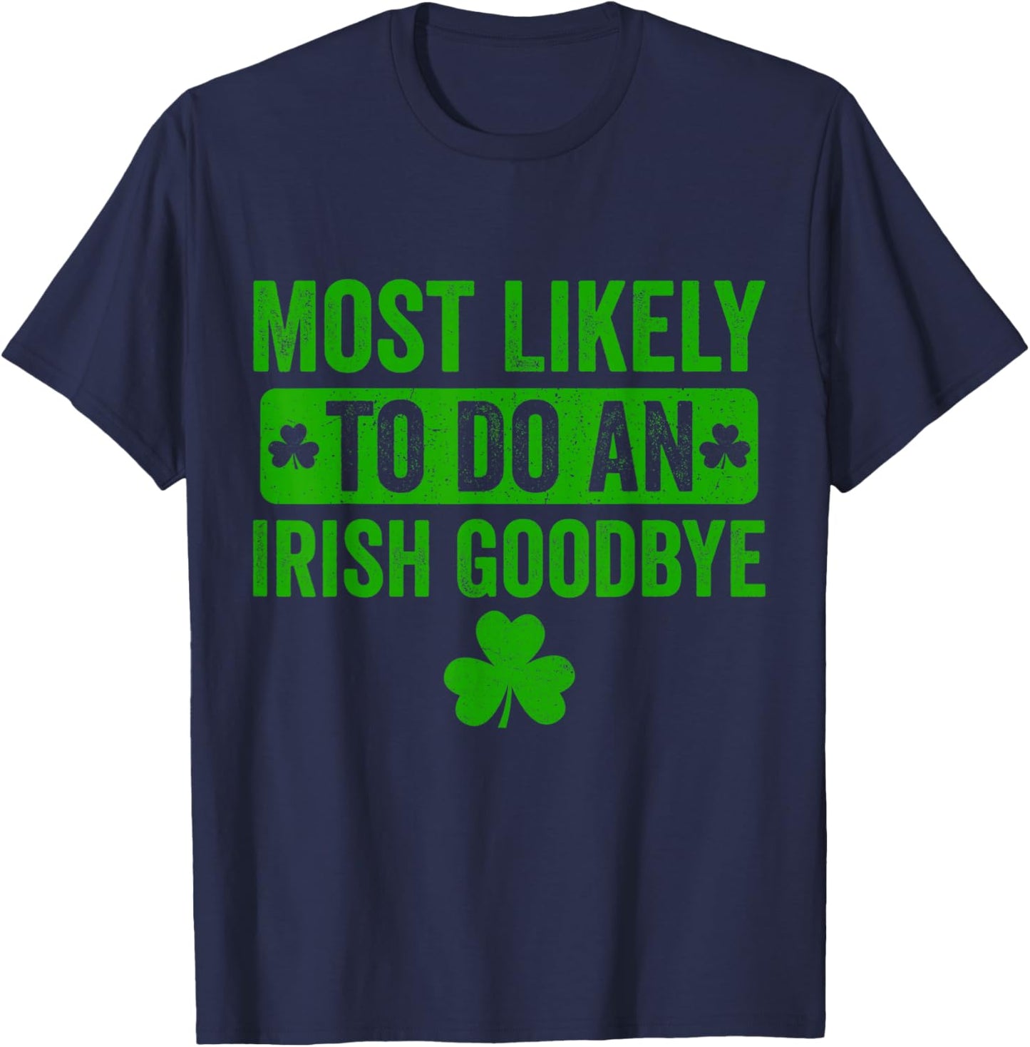 Most Likely to Do an Irish Goodbye Funny Irish T-Shirt - T-Shirt | Navy
